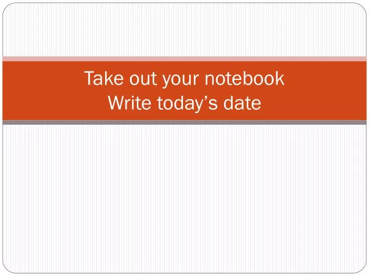 take out your notebook write today s date