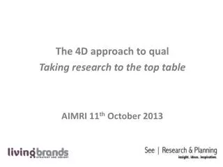 The 4D approach to q ual Taking research to the top table AIMRI 11 th October 2013