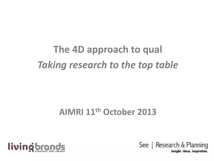 the 4d approach to q ual taking research to the top table aimri 11 th october 2013