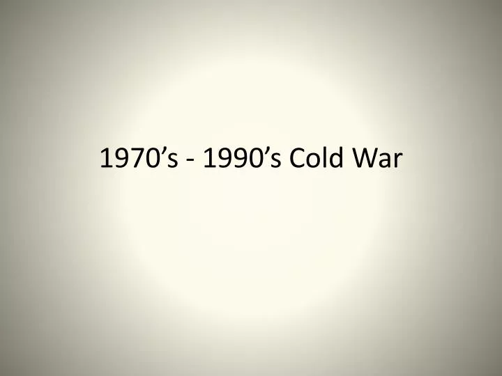 1970 s 1990 s cold war