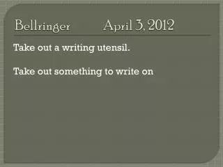Bellringer		April 3, 2012