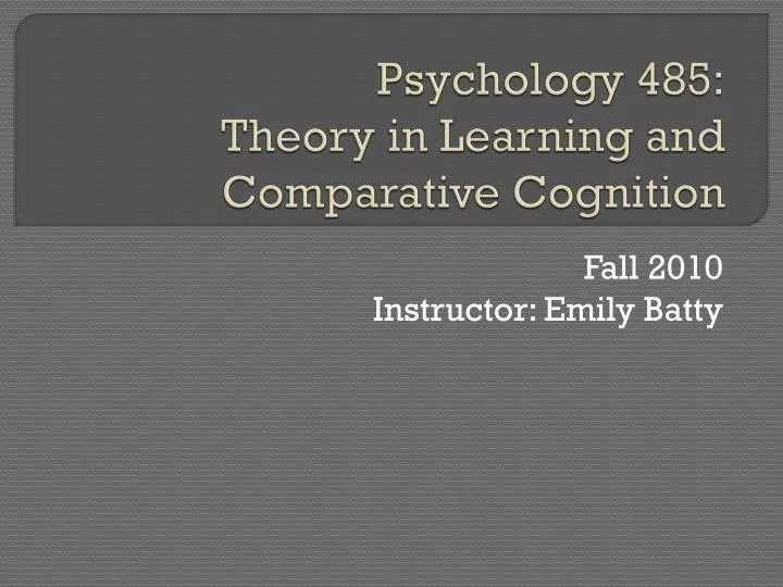 psychology 485 theory in learning and comparative cognition