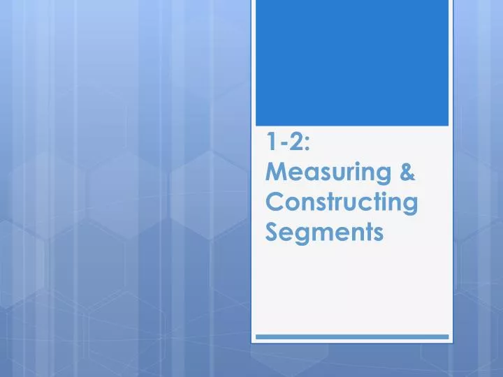 1 2 measuring constructing segments