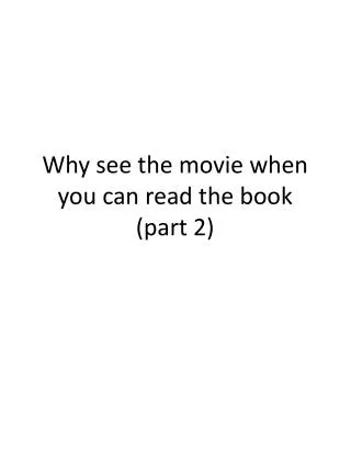 Why see the movie when you can read the book (part 2)