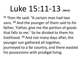 Luke 15:11- 13 (NKJV)