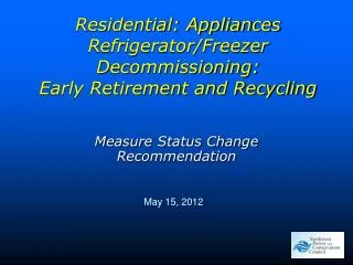 Residential: Appliances Refrigerator/Freezer Decommissioning: Early Retirement and Recycling