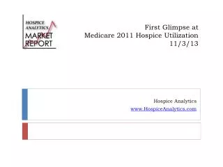 First Glimpse at Medicare 2011 Hospice Utilization 11/3/13