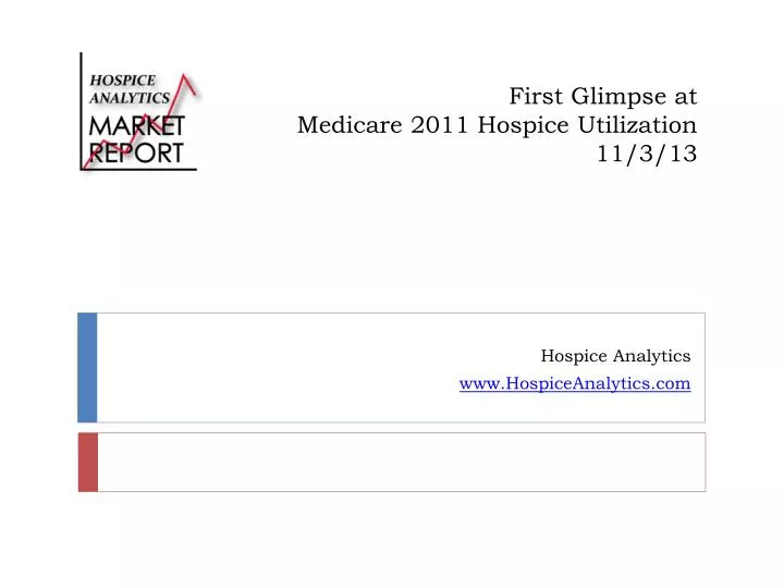 first glimpse at medicare 2011 hospice utilization 11 3 13