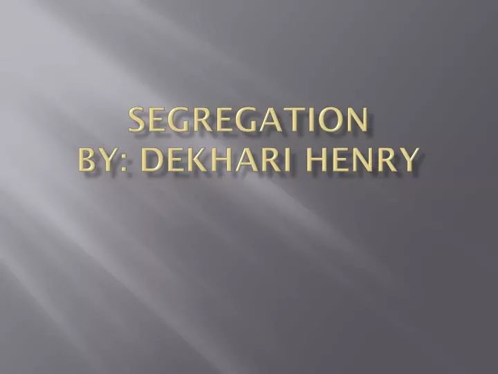 segregation by dekhari henry