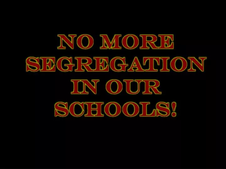 no more segregation in our schools