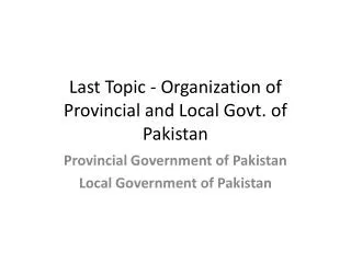 Last Topic - Organization of Provincial and Local Govt. of Pakistan
