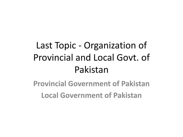 last topic organization of provincial and local govt of pakistan