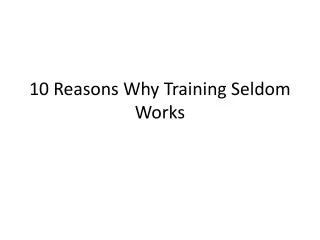 10 Reasons Why Training Seldom Works
