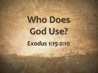 Who Does God Use? Exodus 1:15-2:10
