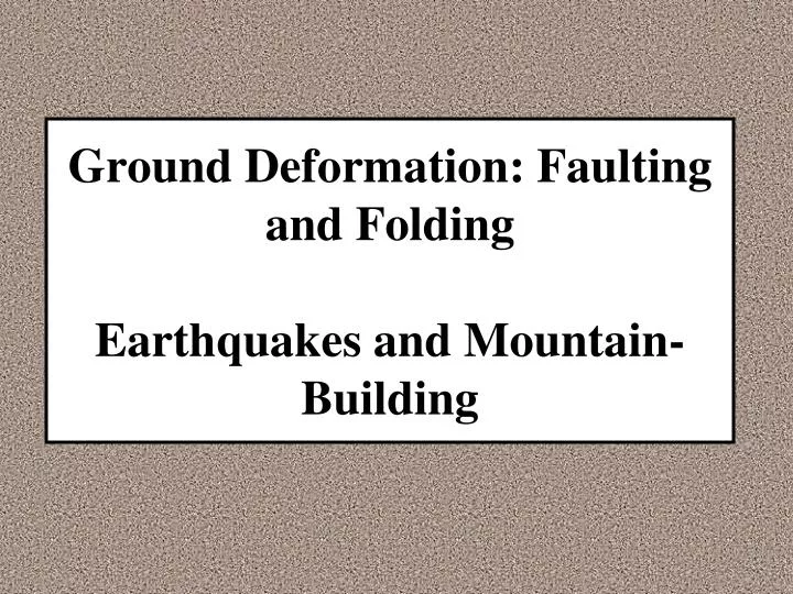 ground deformation faulting and folding earthquakes and mountain building