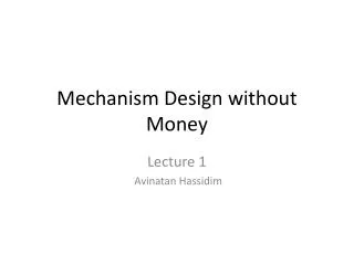 Mechanism Design without Money