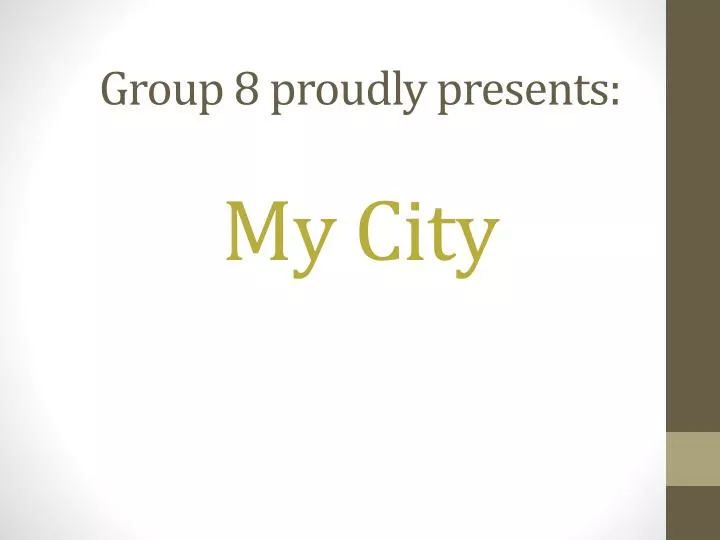 group 8 proudly presents my city