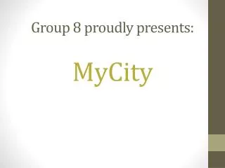 Group 8 proudly presents: MyCity