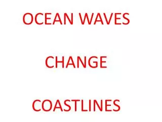 OCEAN WAVES CHANGE COASTLINES