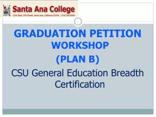 GRADUATION PETITION WORKSHOP (PLAN B) CSU General Education Breadth Certification