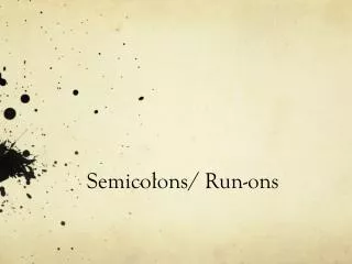 Semicolons/ Run-ons