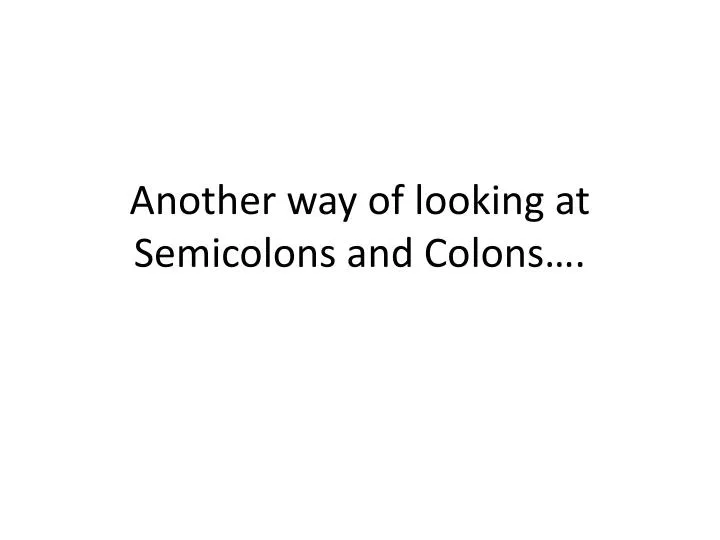another way of looking at semicolons and colons