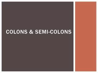 Colons &amp; Semi-Colons