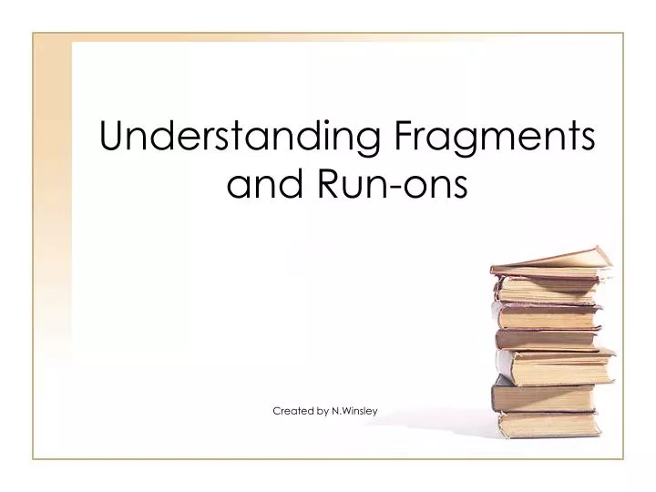 understanding fragments and run ons