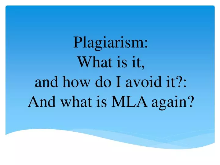 plagiarism what is it and how do i avoid it and what is mla again