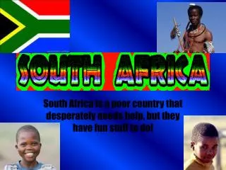 South Africa is a poor country that desperately needs help, but they have fun stuff to do!