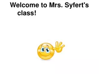 Welcome to Mrs. Syfert's class!