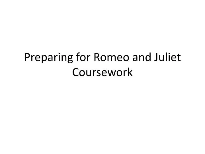 preparing for romeo and juliet coursework