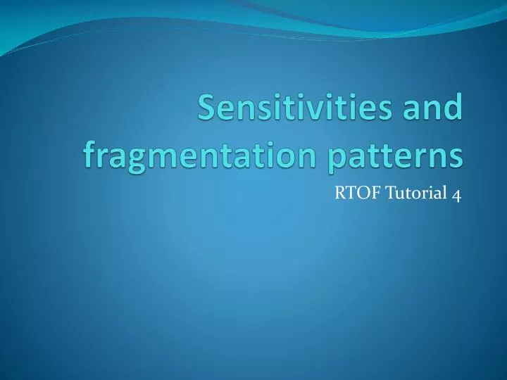 sensitivities and fragmentation patterns