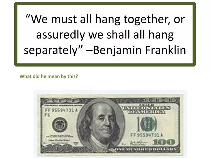 we must all hang together or assuredly we shall all hang separately benjamin franklin