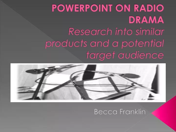 powerpoint on radio drama research into similar products and a potential target audience