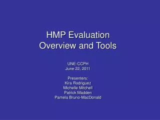 HMP Evaluation Overview and Tools UNE-CCPH June 22, 2011 Presenters: Kira Rodriguez