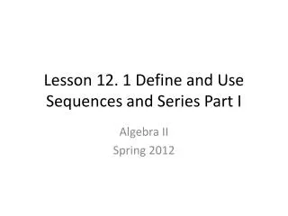 Lesson 12. 1 Define and Use Sequences and Series Part I