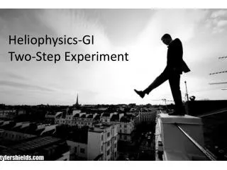 Heliophysics -GI Two-Step Experiment