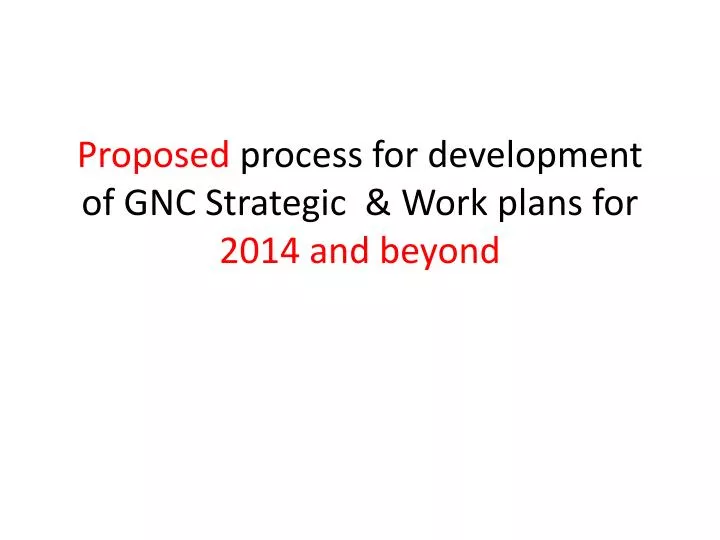 proposed process for development of gnc strategic w ork plans for 2014 and beyond