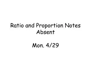 Ratio and Proportion Notes Absent Mon. 4/29