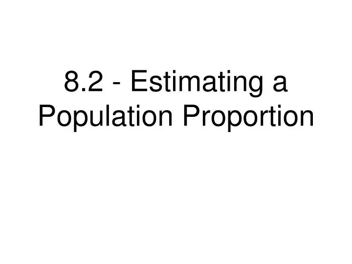 8 2 estimating a population proportion