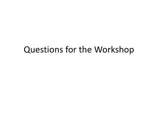 Questions for the Workshop