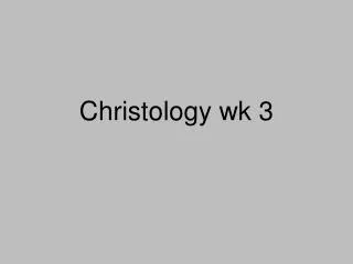 Christology wk 3