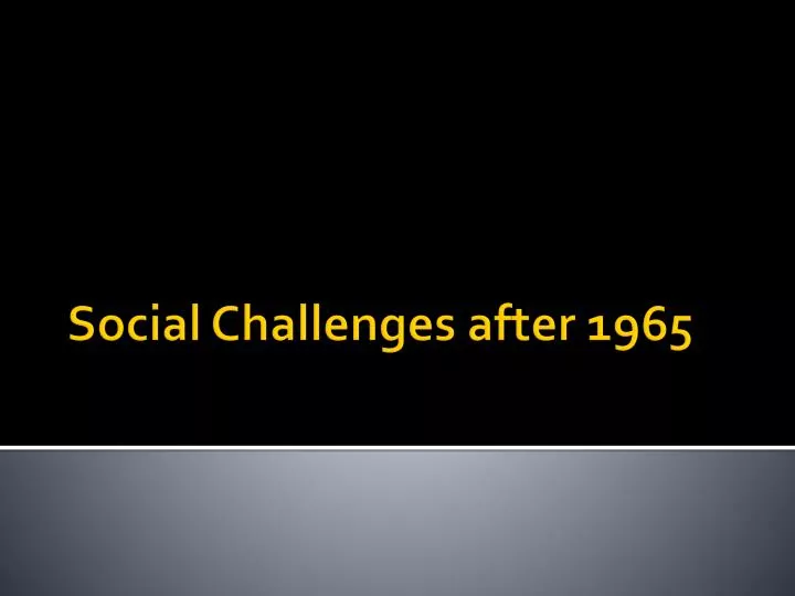 social challenges after 1965