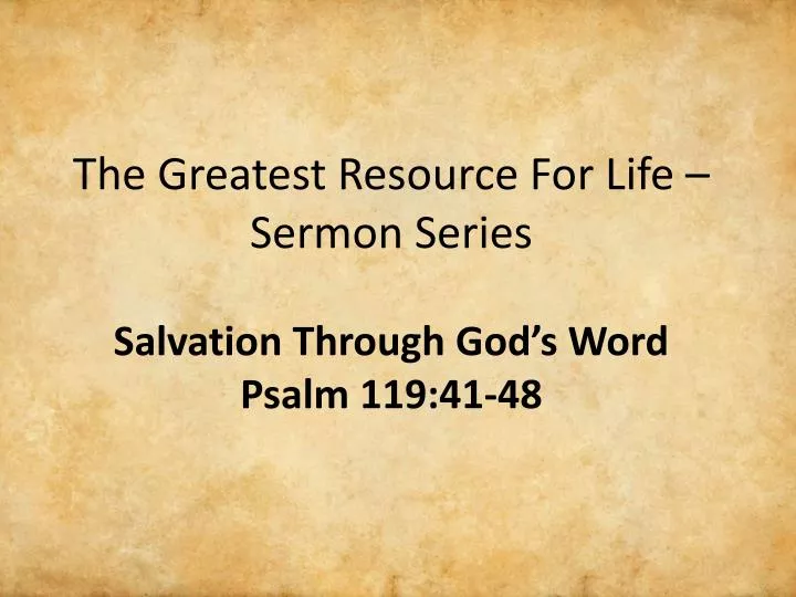 the greatest resource for life sermon series salvation through god s word psalm 119 41 48