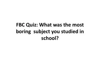 FBC Quiz: What was the most boring subject you studied in school?