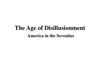 The Age of Disillusionment America in the Seventies
