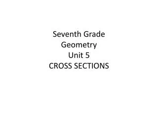 Seventh Grade Geometry Unit 5 CROSS SECTIONS