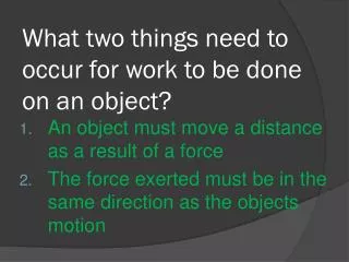 What two things need to occur for work to be done on an object?