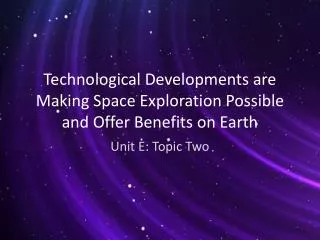 Technological Developments are Making Space Exploration Possible and Offer Benefits on Earth